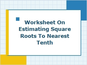 Estimating Square Roots to the Nearest Tenth Worksheet