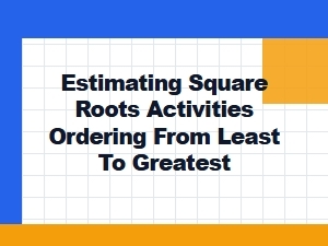 Activities for Ordering Square Roots From Least to Greatest