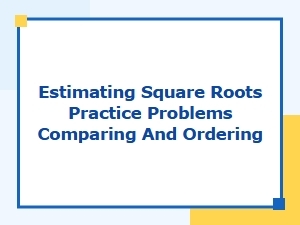 Mastering Estimation by Comparing and Ordering Square Roots