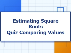Comparing Values: an Estimating Square Roots Quiz