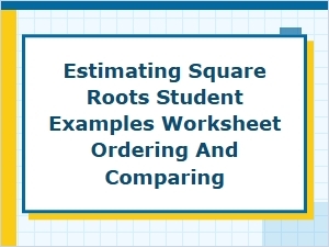 Worksheet on Estimating Comparing and Ordering Square Roots